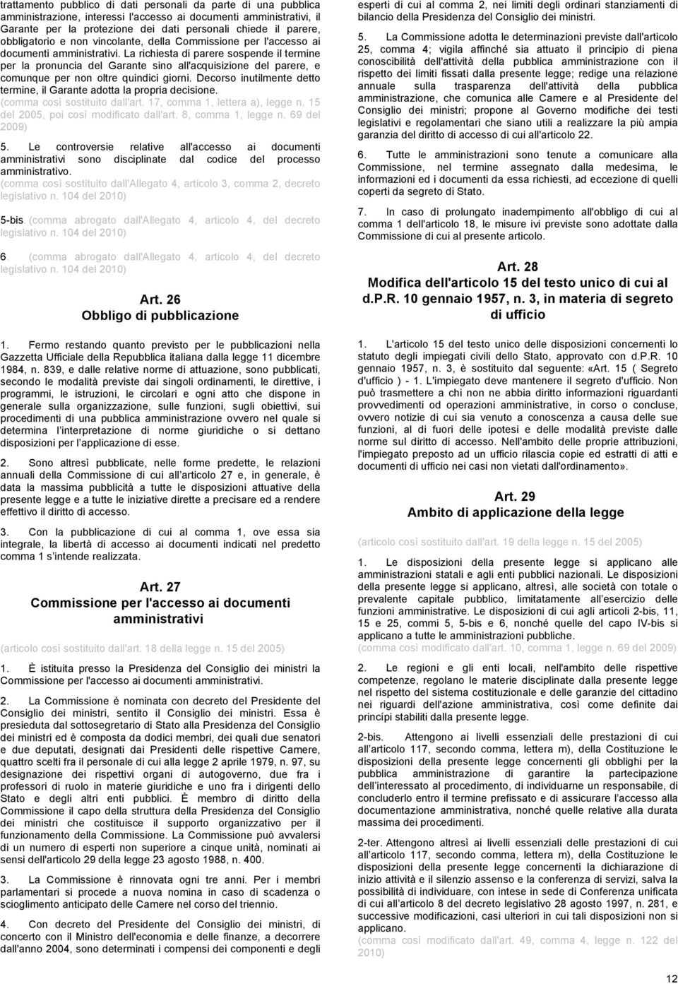 La richiesta di parere sospende il termine per la pronuncia del Garante sino all'acquisizione del parere, e comunque per non oltre quindici giorni.