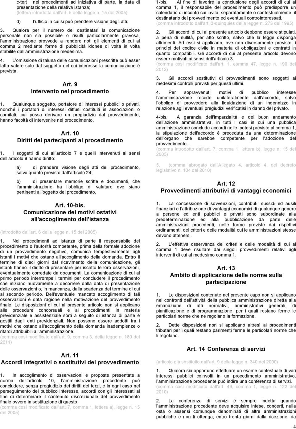 Qualora per il numero dei destinatari la comunicazione personale non sia possibile o risulti particolarmente gravosa, l amministrazione provvede a rendere noti gli elementi di cui al comma 2 mediante