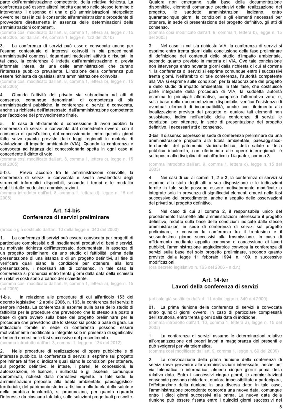 procedente di provvedere direttamente in assenza delle determinazioni delle amministrazioni competenti. (comma così modificato dall'art. 8, comma 1, lettera a), legge n. 15 del 2005, poi dall'art.