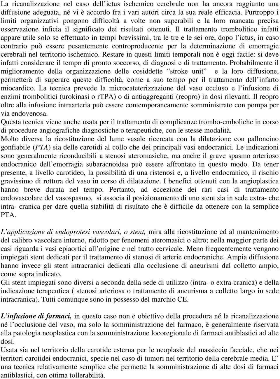 Il trattamento trombolitico infatti appare utile solo se effettuato in tempi brevissimi, tra le tre e le sei ore, dopo l ictus, in caso contrario può essere pesantemente controproducente per la