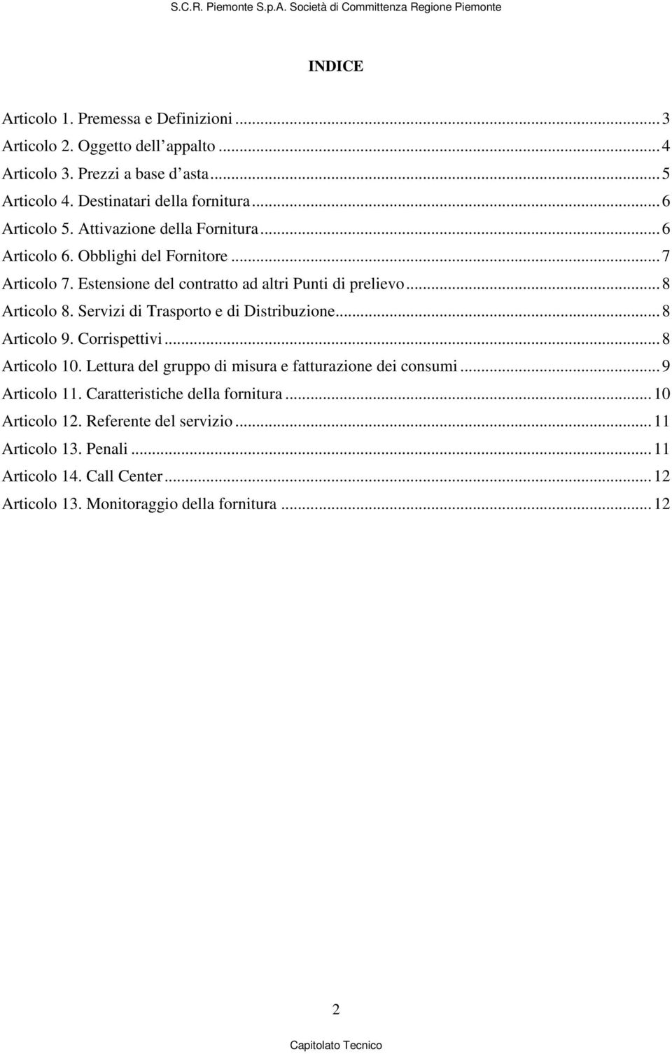 Servizi di Trasporto e di Distribuzione... 8 Articolo 9. Corrispettivi... 8 Articolo 10. Lettura del gruppo di misura e fatturazione dei consumi... 9 Articolo 11.