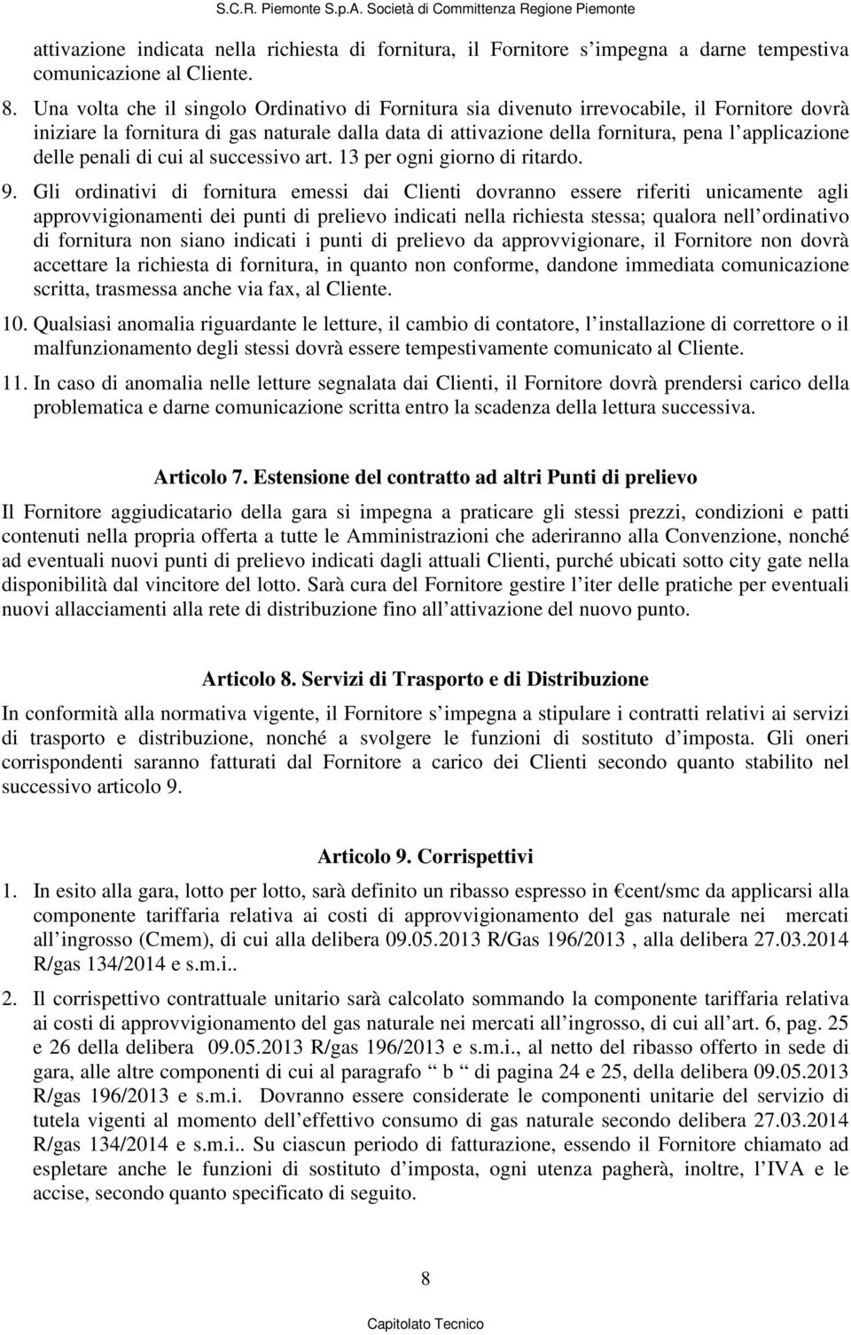 delle penali di cui al successivo art. 13 per ogni giorno di ritardo. 9.