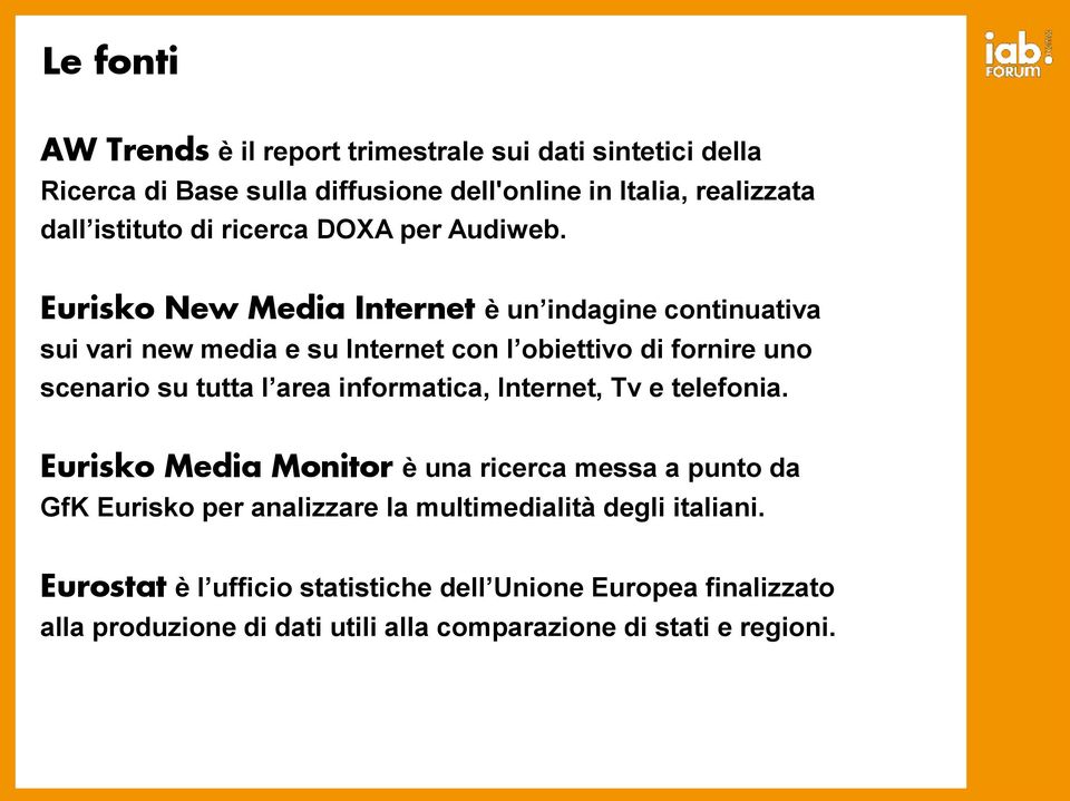 Eurisko New Media Internet è un indagine continuativa sui vari new media e su Internet con l obiettivo di fornire uno scenario su tutta l area