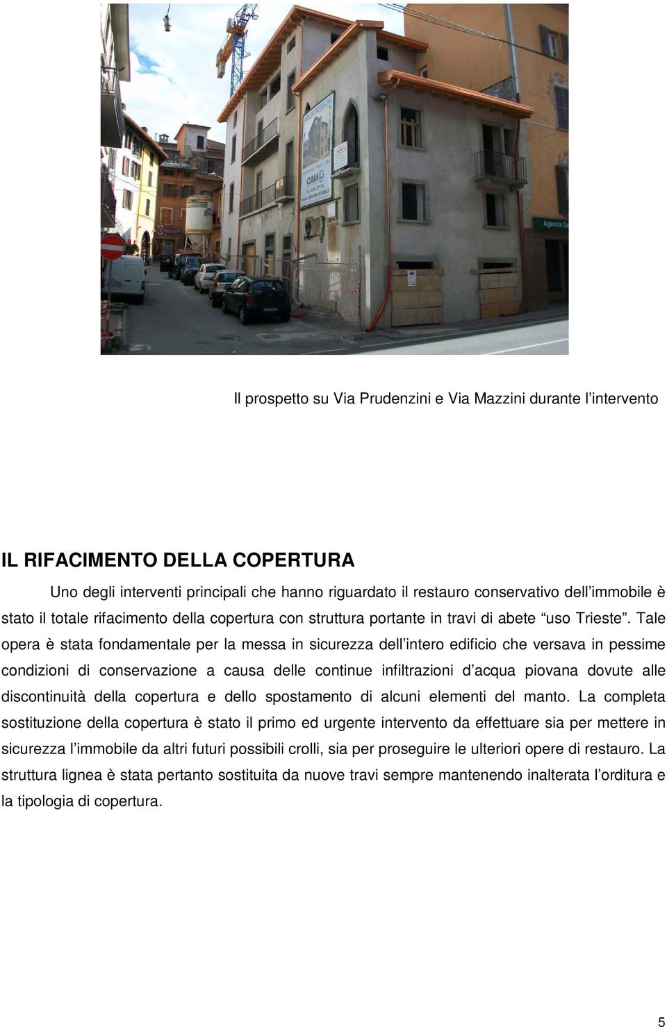 Tale opera è stata fondamentale per la messa in sicurezza dell intero edificio che versava in pessime condizioni di conservazione a causa delle continue infiltrazioni d acqua piovana dovute alle