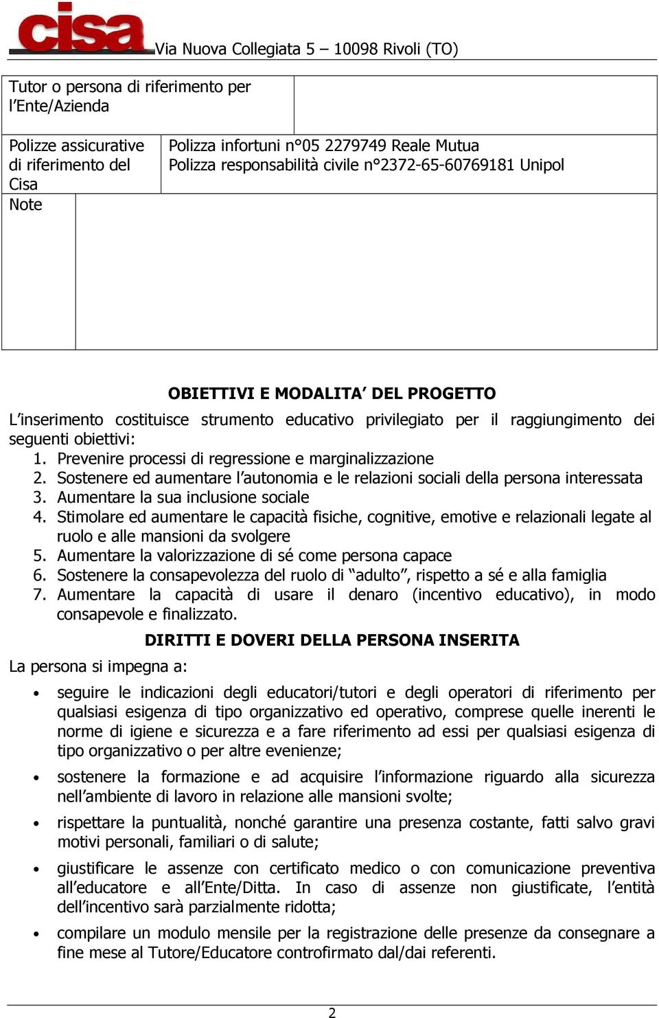 Prevenire processi di regressione e marginalizzazione 2. Sostenere ed aumentare l autonomia e le relazioni sociali della persona interessata 3. Aumentare la sua inclusione sociale 4.