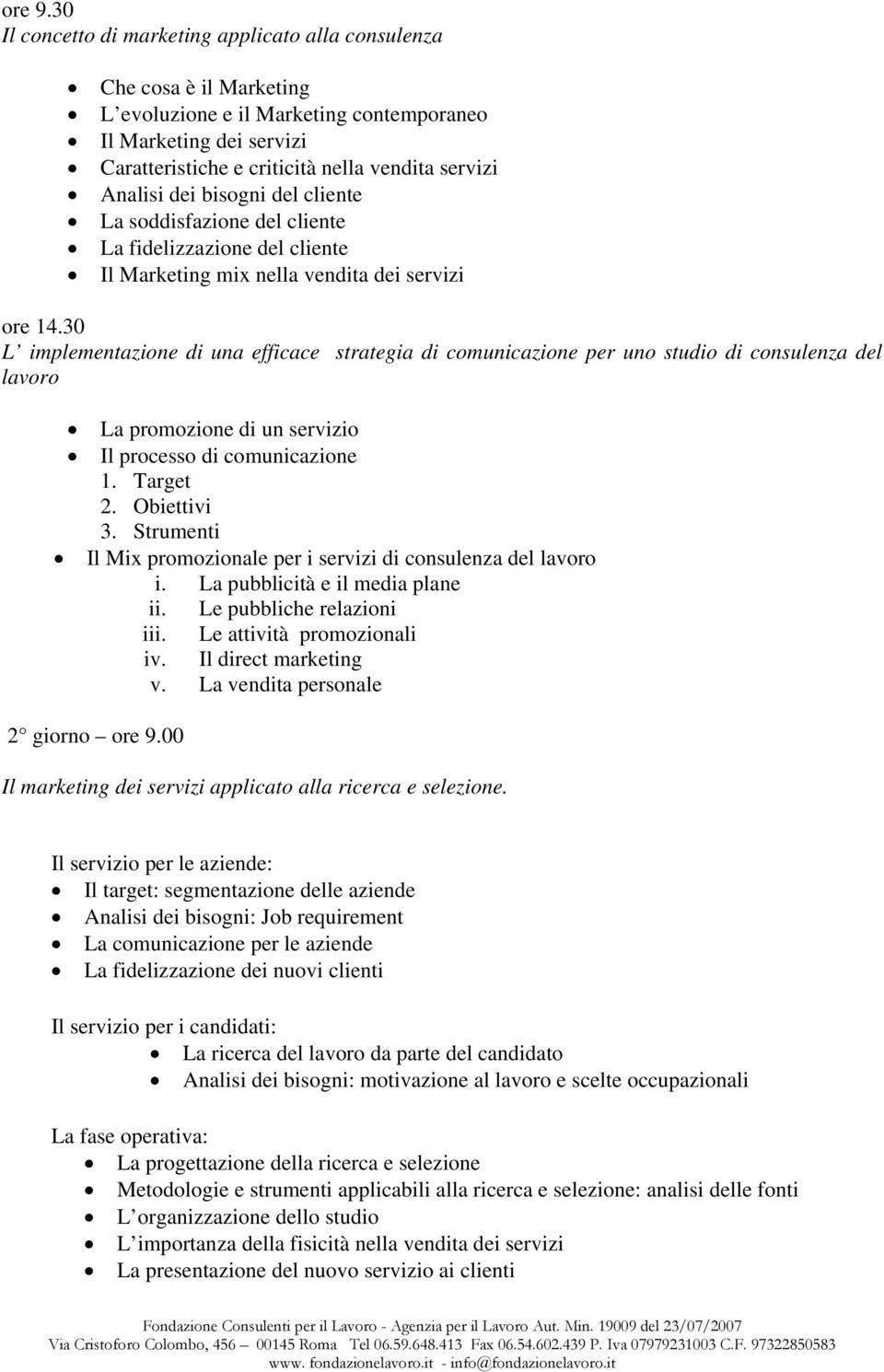 Analisi dei bisogni del cliente La soddisfazione del cliente La fidelizzazione del cliente Il Marketing mix nella vendita dei servizi ore 14.