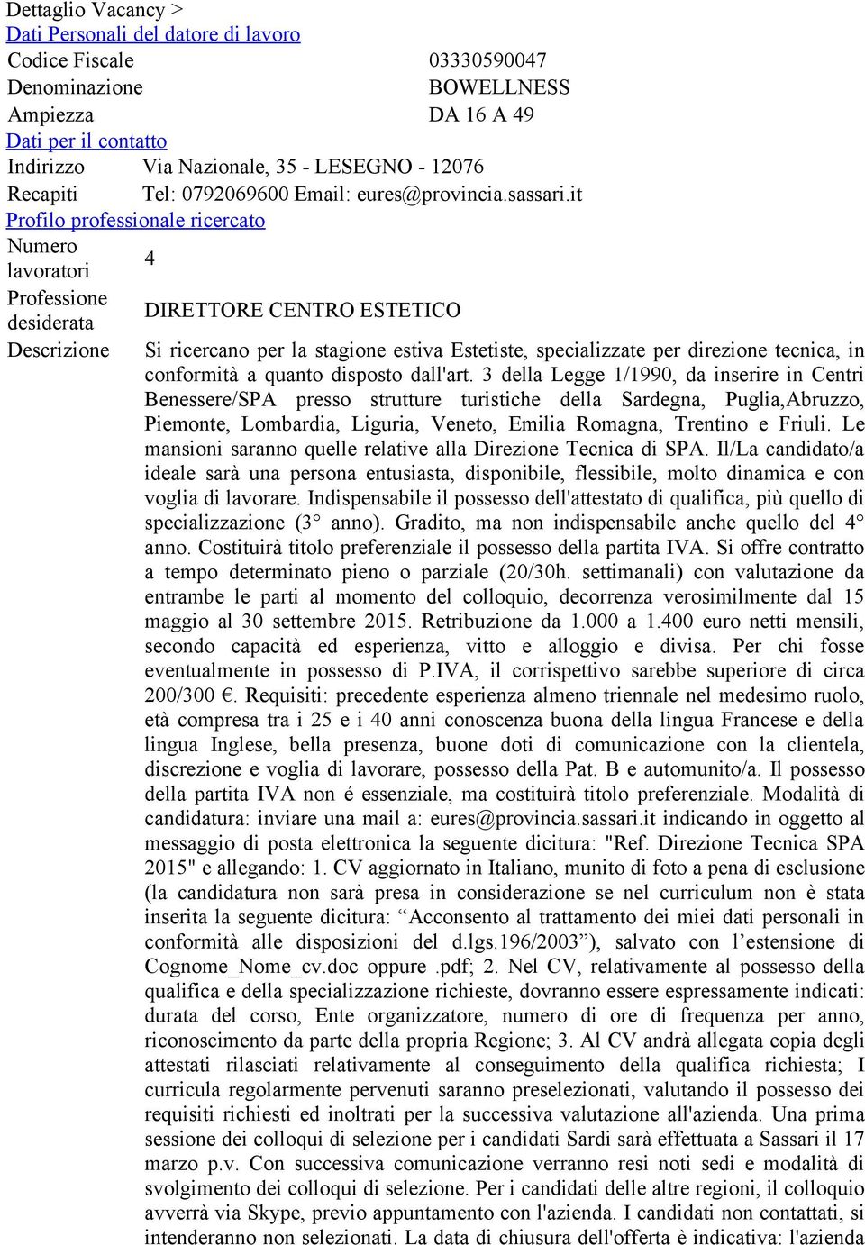 it Profilo professionale ricercato Numero 4 lavoratori Professione DIRETTORE CENTRO ESTETICO desiderata Descrizione Si ricercano per la stagione estiva Estetiste, specializzate per direzione tecnica,