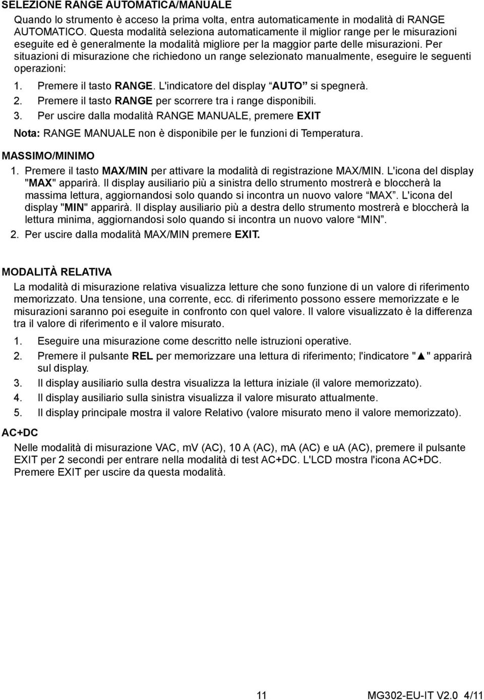 Per situazioni di misurazione che richiedono un range selezionato manualmente, eseguire le seguenti operazioni: 1. Premere il tasto RANGE. L'indicatore del display AUTO si spegnerà. 2.