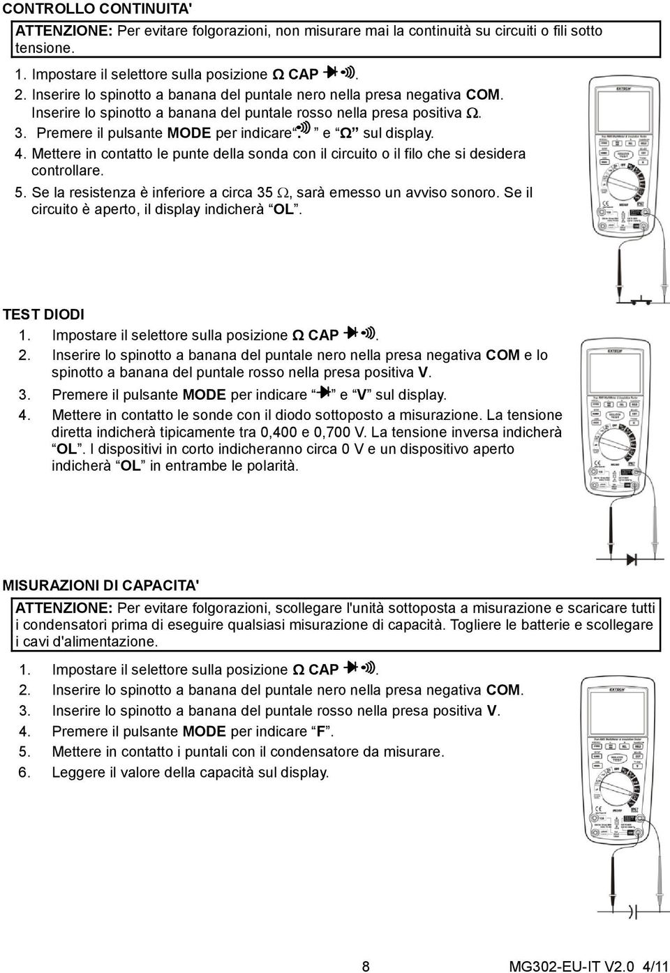 e Ω sul display. 4. Mettere in contatto le punte della sonda con il circuito o il filo che si desidera controllare. 5. Se la resistenza è inferiore a circa 35, sarà emesso un avviso sonoro.