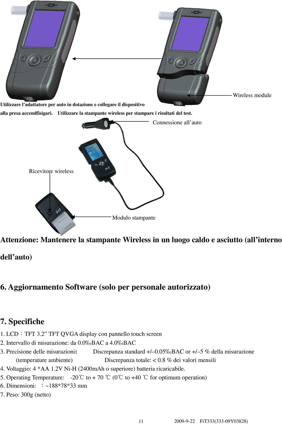 Aggiornamento Software (solo per personale autorizzato) 7. Specifiche 1. LCD:TFT 3.2 TFT QVGA display con pannello touch screen 2. Intervallo di misurazione: da 0.0 BAC a 4.0 BAC 3.