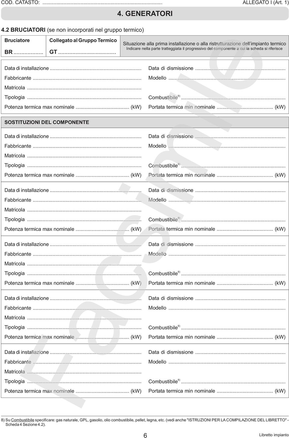 .. Combustibil e... Potenza termica max nominale... (kw) SOSTITUZIONI DEL COMPONENTE Portata termica min nominale... (kw) Potenza termica max nominale... (kw) 8) Tipologia... Combustibil e... Potenza termica max nominale... (kw) Tipologia.