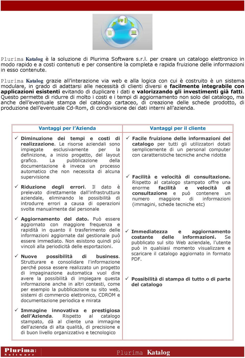 evitando di duplicare i dati e valorizzando gli investimenti già fatti.