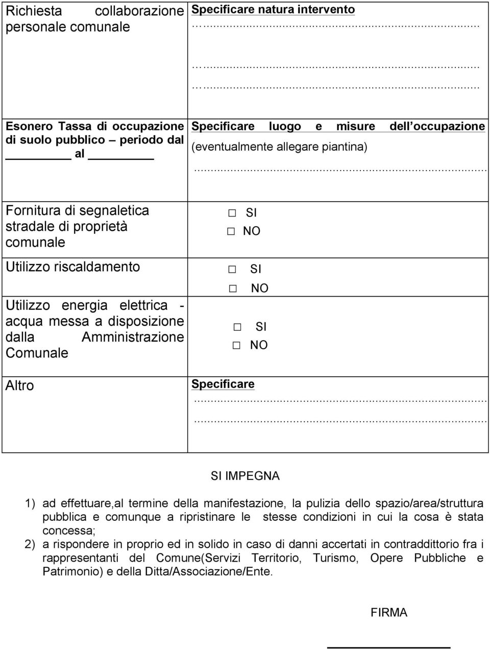 Utilizz riscaldament Utilizz energia elettrica - acqua messa a dispsizine dalla Amministrazine Cmunale Altr SI NO SI NO SI NO Specificare SI IMPEGNA 1) ad effettuare,al termine della