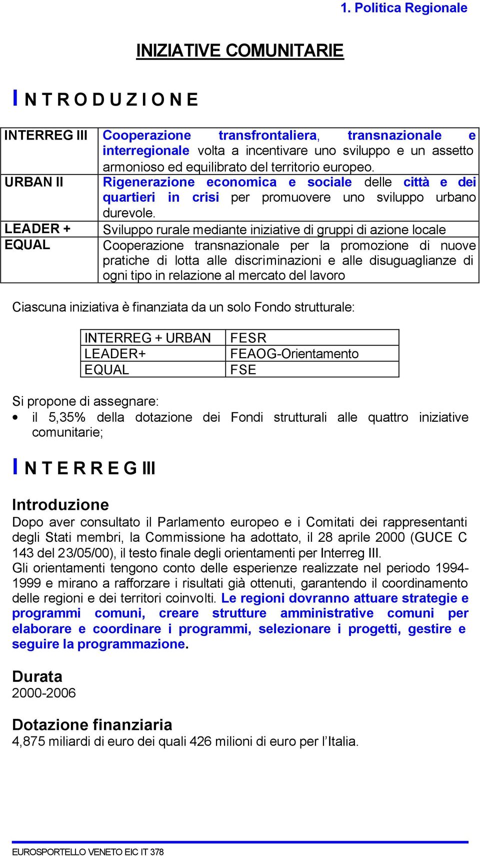 LEADER + EQUAL Sviluppo rurale mediante iniziative di gruppi di azione locale Cooperazione transnazionale per la promozione di nuove pratiche di lotta alle discriminazioni e alle disuguaglianze di