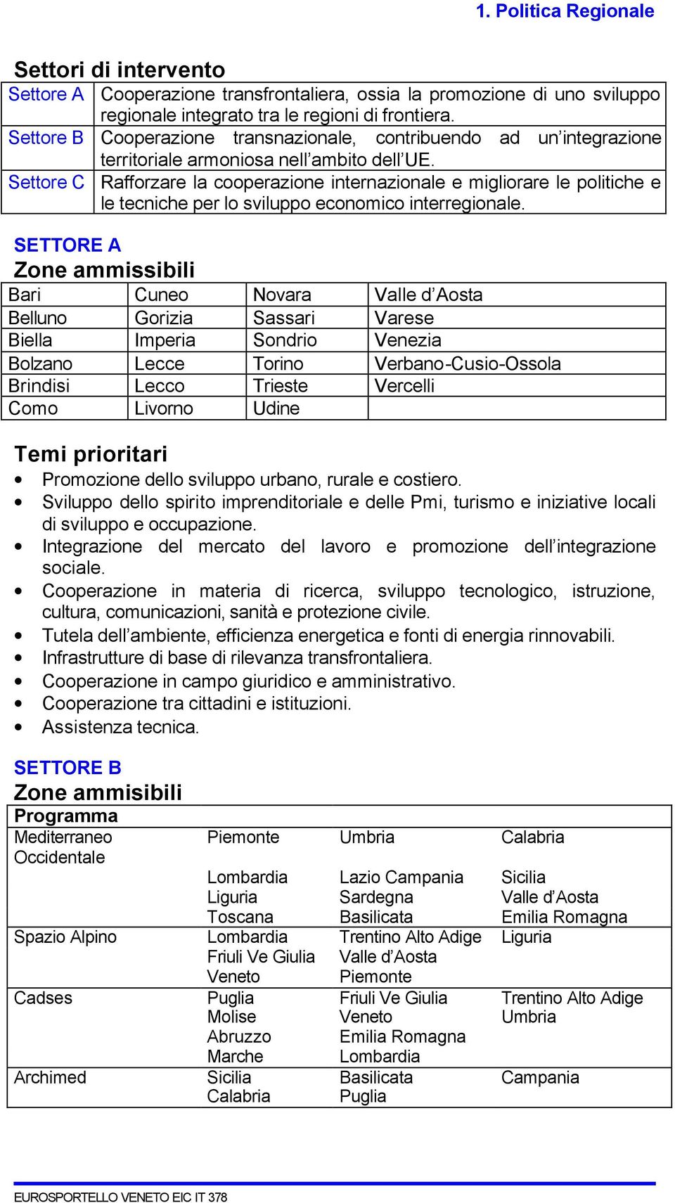 Settore C Rafforzare la cooperazione internazionale e migliorare le politiche e le tecniche per lo sviluppo economico interregionale.