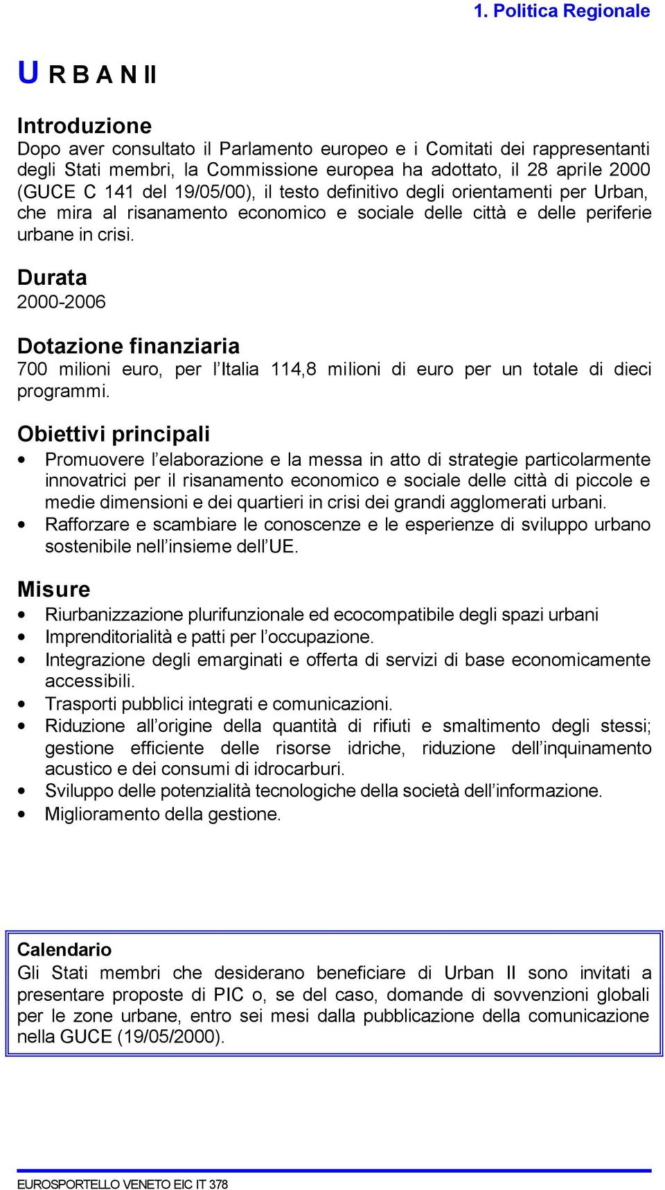 Durata 2000-2006 Dotazione finanziaria 700 milioni euro, per l Italia 114,8 milioni di euro per un totale di dieci programmi.