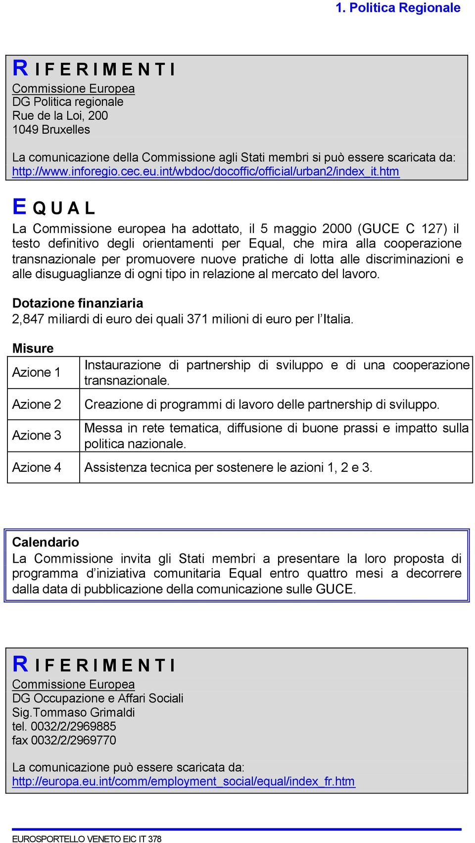 htm E Q U A L La Commissione europea ha adottato, il 5 maggio 2000 (GUCE C 127) il testo definitivo degli orientamenti per Equal, che mira alla cooperazione transnazionale per promuovere nuove