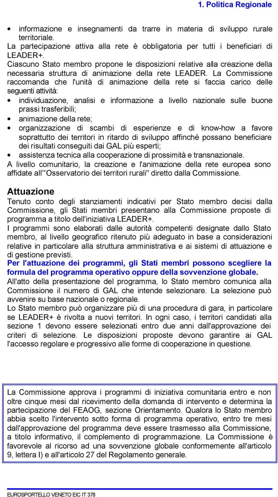 La Commissione raccomanda che l'unità di animazione della rete si faccia carico delle seguenti attività: individuazione, analisi e informazione a livello nazionale sulle buone prassi trasferibili;