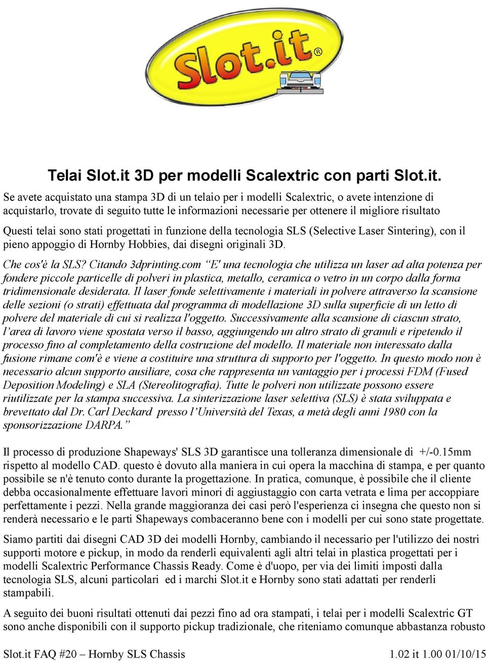 Se avete acquistato una stampa 3D di un telaio per i modelli Scalextric, o avete intenzione di acquistarlo, trovate di seguito tutte le informazioni necessarie per ottenere il migliore risultato