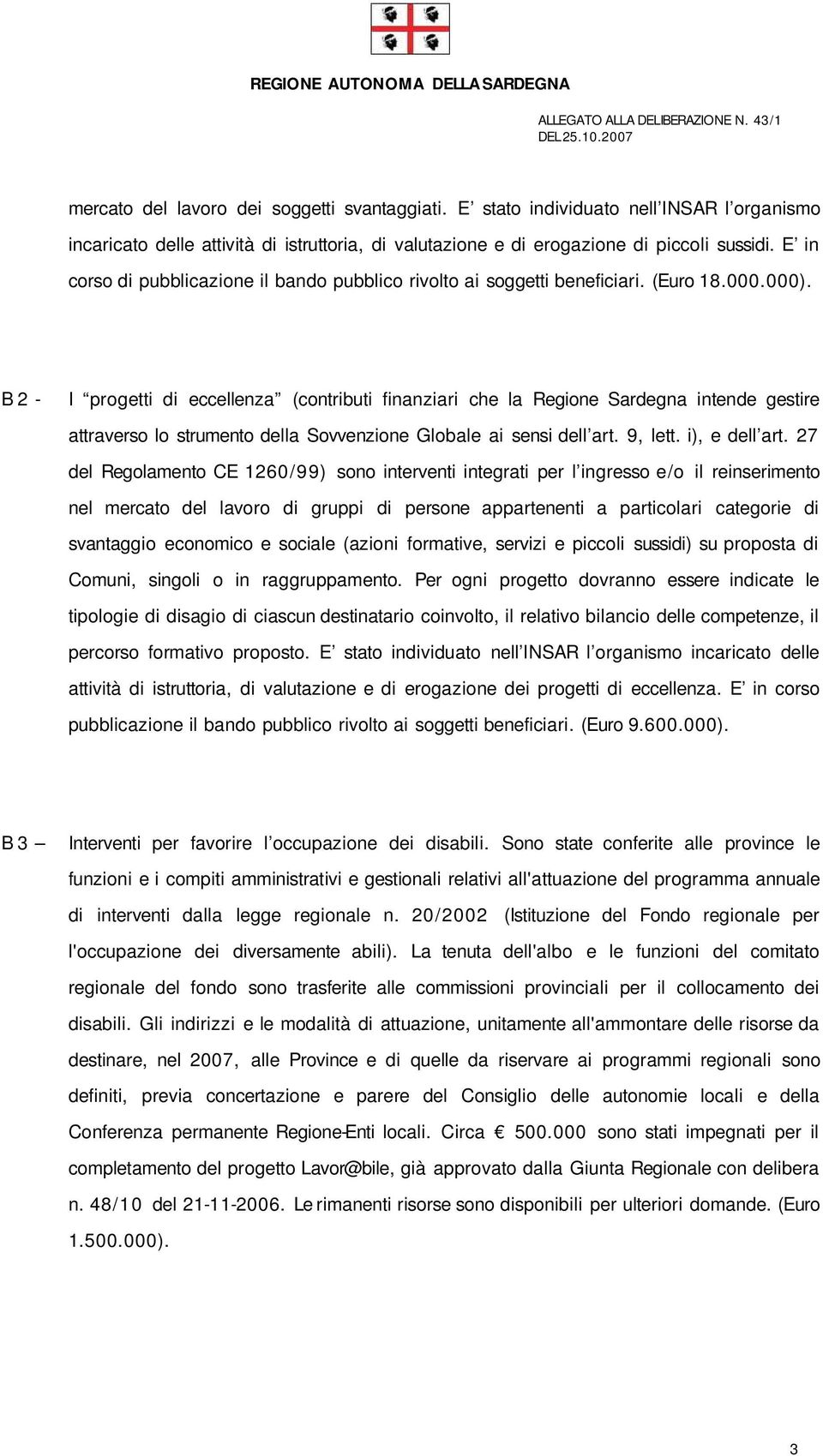 B 2 - I progetti di eccellenza (contributi finanziari che la Regione Sardegna intende gestire attraverso lo strumento della Sovvenzione Globale ai sensi dell art. 9, lett. i), e dell art.