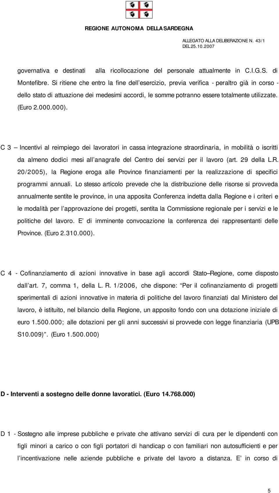 C 3 Incentivi al reimpiego dei lavoratori in cassa integrazione straordinaria, in mobilità o iscritti da almeno dodici mesi all anagrafe del Centro dei servizi per il lavoro (art. 29 della L.R.