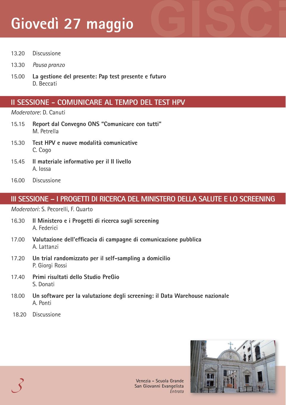 00 Discussione III SESSIONE I PROGETTI DI RICERCA DEL MINISTERO DELLA SALUTE E LO SCREENING Moderatori: S. Pecorelli, F. Quarto 16.30 Il Ministero e i Progetti di ricerca sugli screening A.