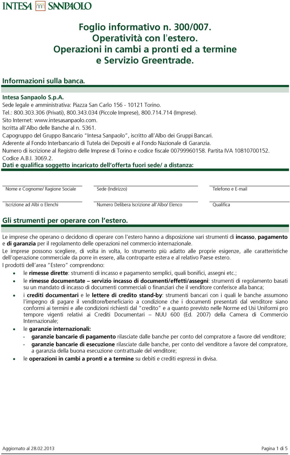 Iscritta all Albo delle Banche al n. 5361. Capogruppo del Gruppo Bancario Intesa Sanpaolo, iscritto all Albo dei Gruppi Bancari.