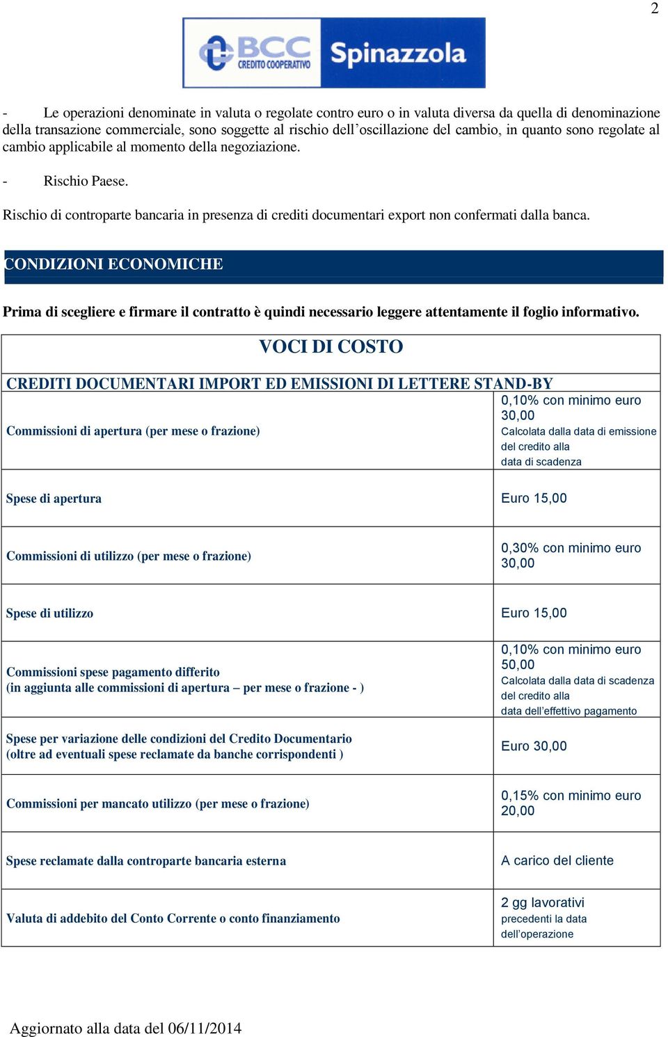 CONDIZIONI ECONOMICHE Prima di scegliere e firmare il contratto è quindi necessario leggere attentamente il foglio informativo.