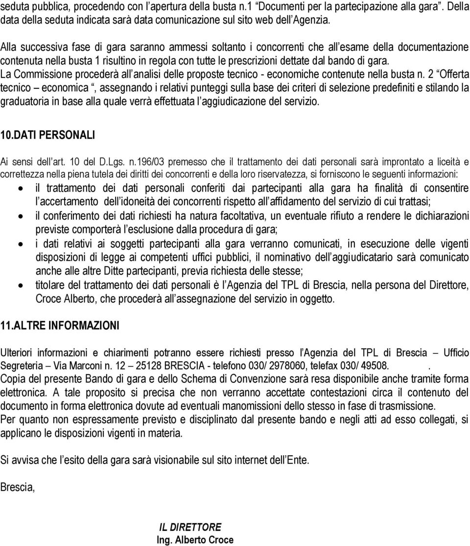 La Commissione procederà all analisi delle proposte tecnico - economiche contenute nella busta n.