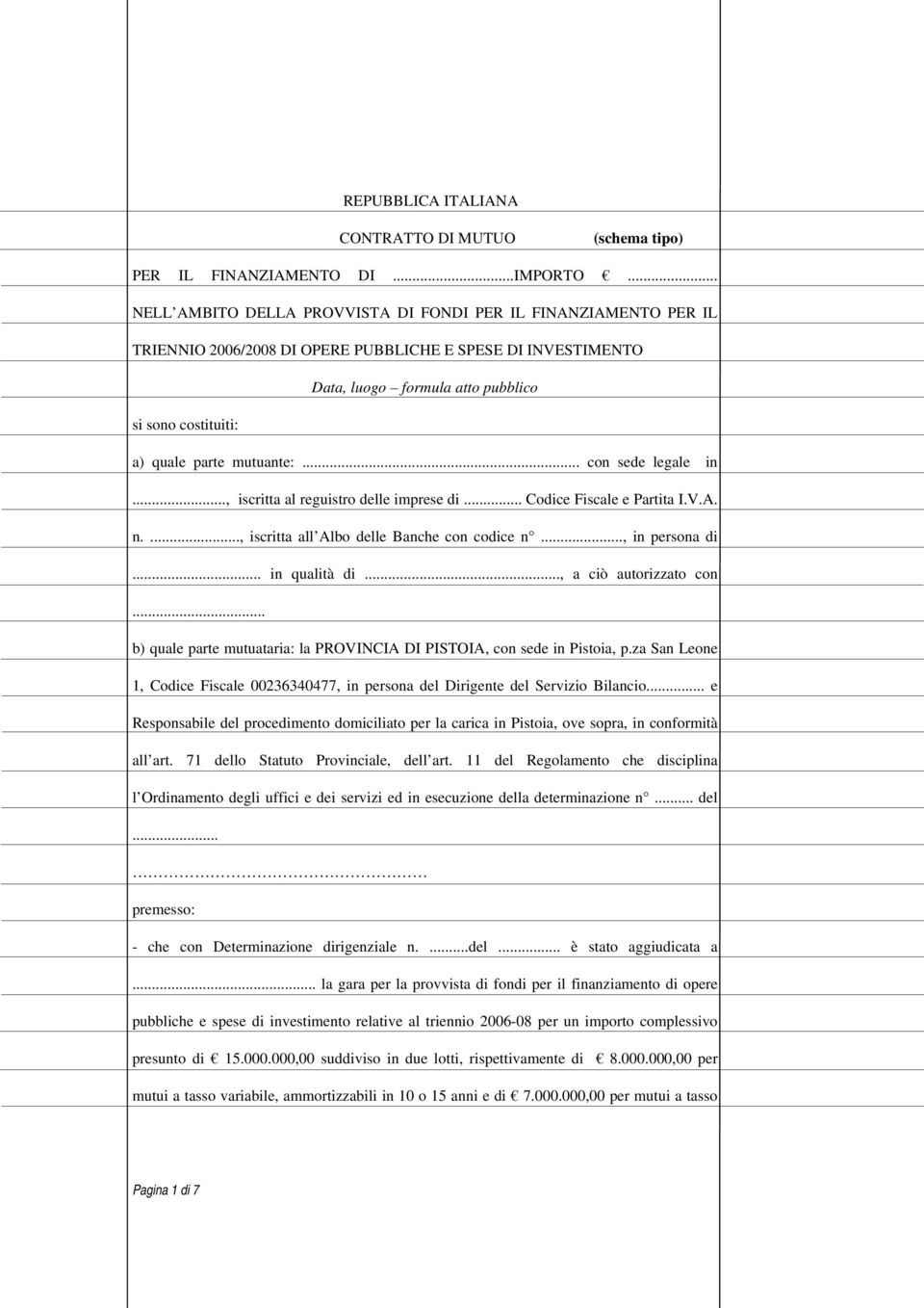 mutuante:... con sede legale in..., iscritta al reguistro delle imprese di... Codice Fiscale e Partita I.V.A. n...., iscritta all Albo delle Banche con codice n..., in persona di... in qualità di.