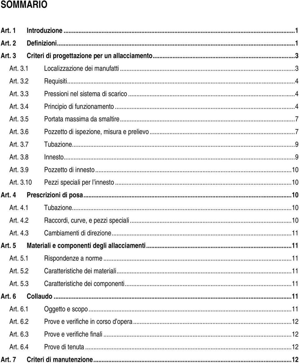 ..10 Art. 3.10 Pezzi speciali per l innesto...10 Art. 4 Prescrizioni di posa...10 Art. 4.1 Tubazione...10 Art. 4.2 Raccordi, curve, e pezzi speciali...10 Art. 4.3 Cambiamenti di direzione...11 Art.