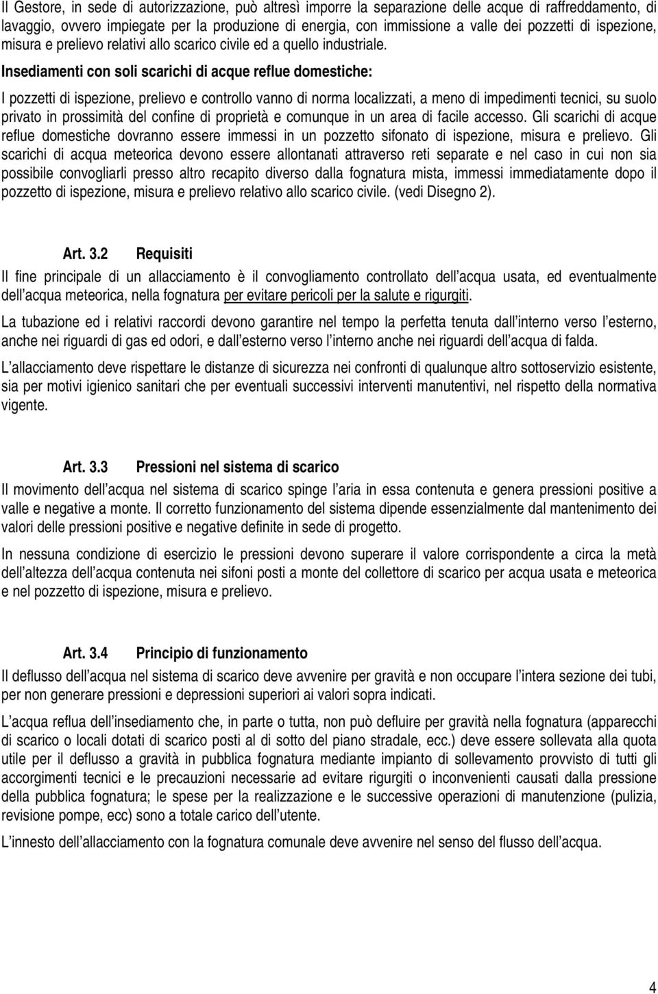 Insediamenti con soli scarichi di acque reflue domestiche: I pozzetti di ispezione, prelievo e controllo vanno di norma localizzati, a meno di impedimenti tecnici, su suolo privato in prossimità del