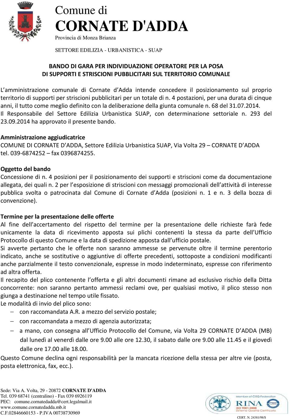 4 postazioni, per una durata di cinque anni, il tutto come meglio definito con la deliberazione della giunta comunale n. 68 del 31.07.2014.