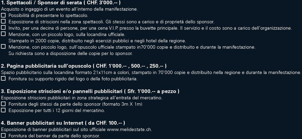 Il servizio e il costo sono a carico dell organizzazione. Menzione, con un piccolo logo, sulla locandina ufficiale.