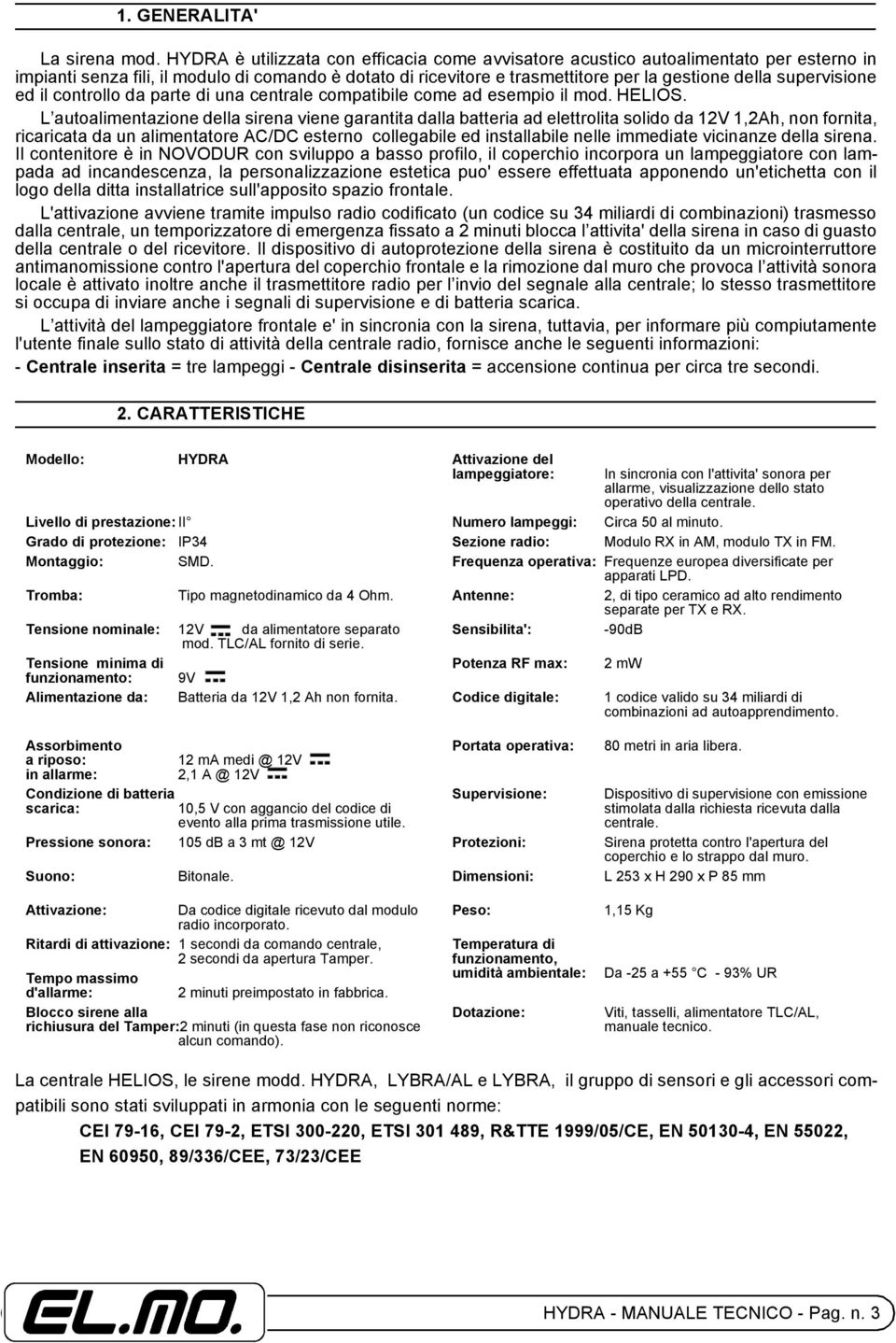 supervisione ed il controllo da parte di una centrale compatibile come ad esempio il mod. HELIOS.