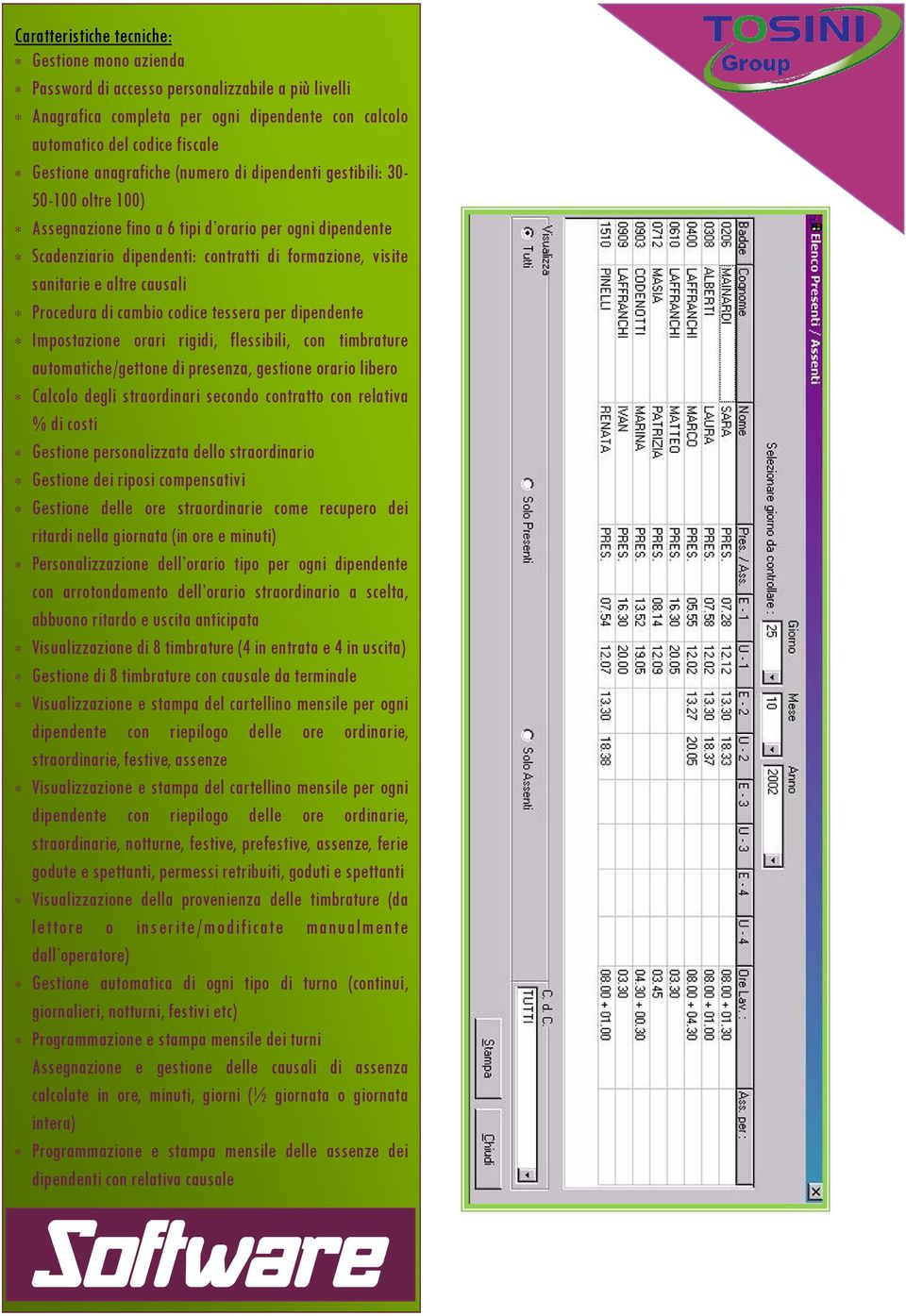 causali Procedura di cambio codice tessera per dipendente Impostazione orari rigidi, flessibili, con timbrature automatiche/gettone di presenza, gestione orario libero Calcolo degli straordinari