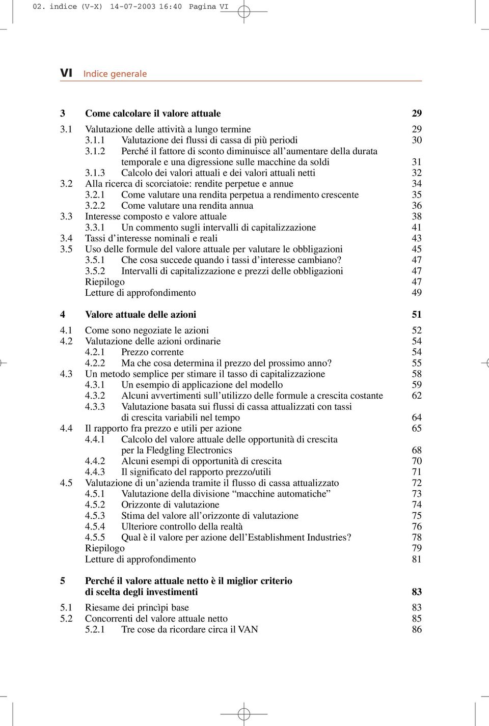 3 Interesse composto e valore attuale 38 3.3.1 Un commento sugli intervalli di capitalizzazione 41 3.4 Tassi d interesse nominali e reali 43 3.