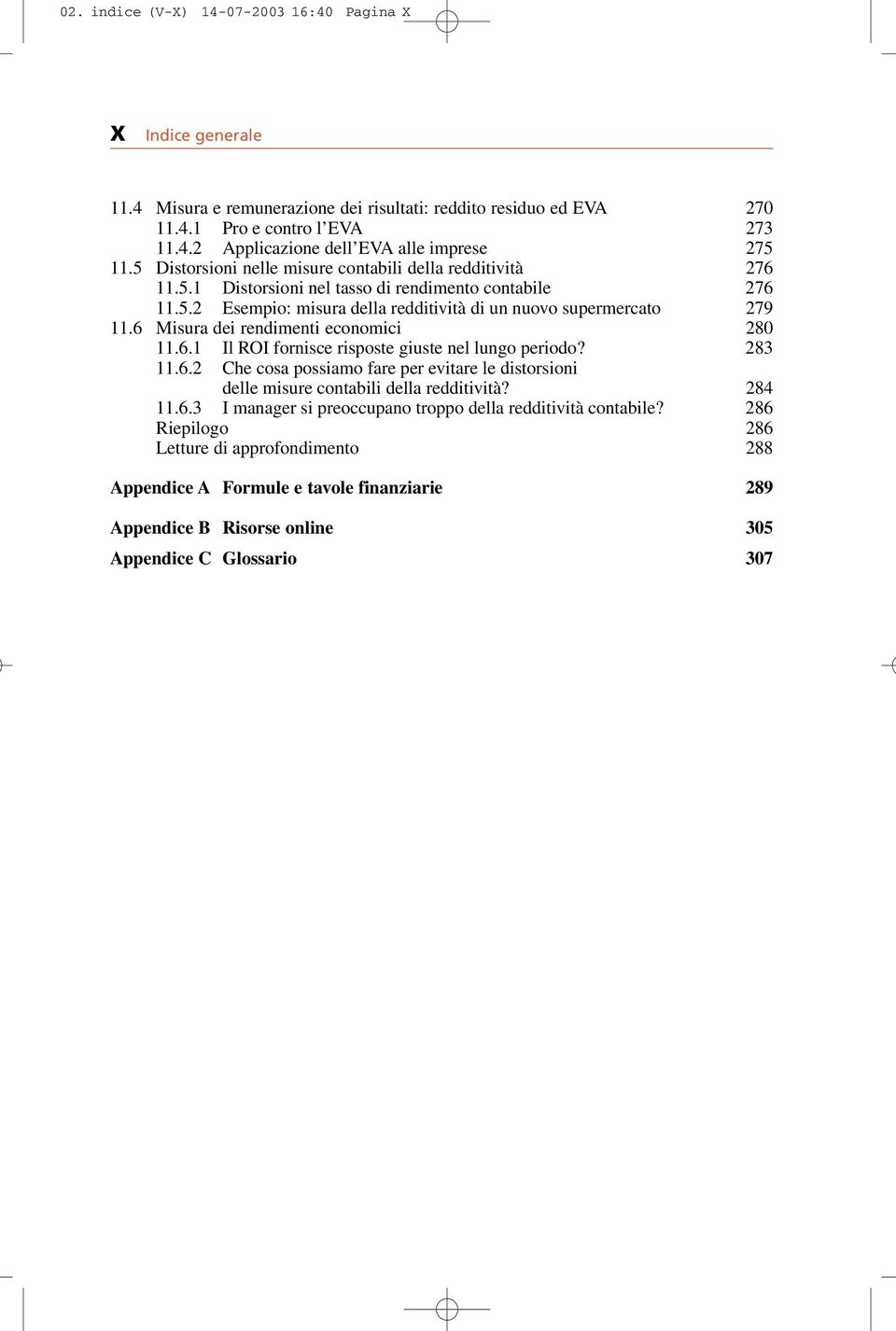 6 Misura dei rendimenti economici 280 11.6.1 Il ROI fornisce risposte giuste nel lungo periodo? 283 11.6.2 Che cosa possiamo fare per evitare le distorsioni delle misure contabili della redditività?