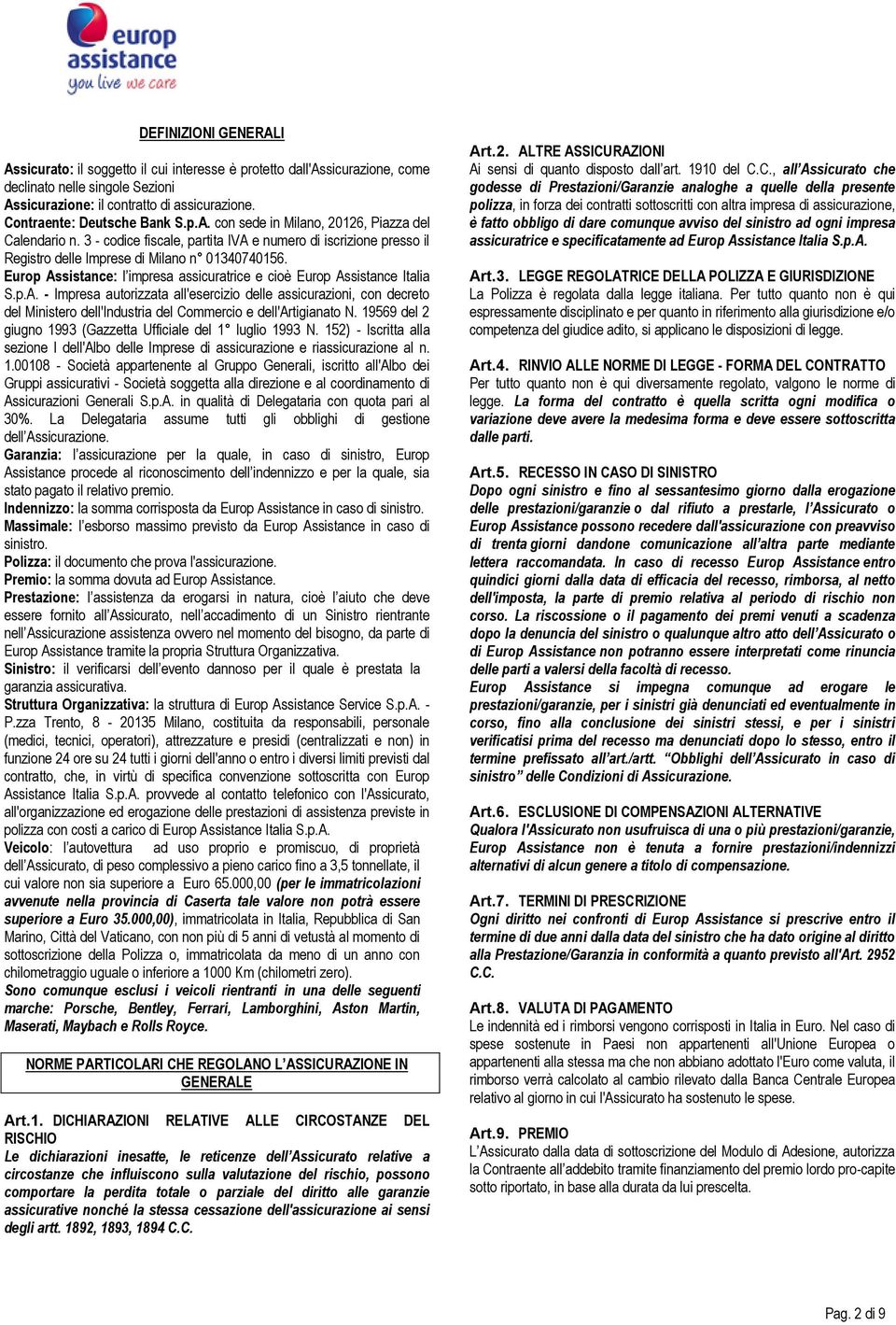 Europ Assistance: l impresa assicuratrice e cioè Europ Assistance Italia S.p.A. - Impresa autorizzata all'esercizio delle assicurazioni, con decreto del Ministero dell'industria del Commercio e dell'artigianato N.