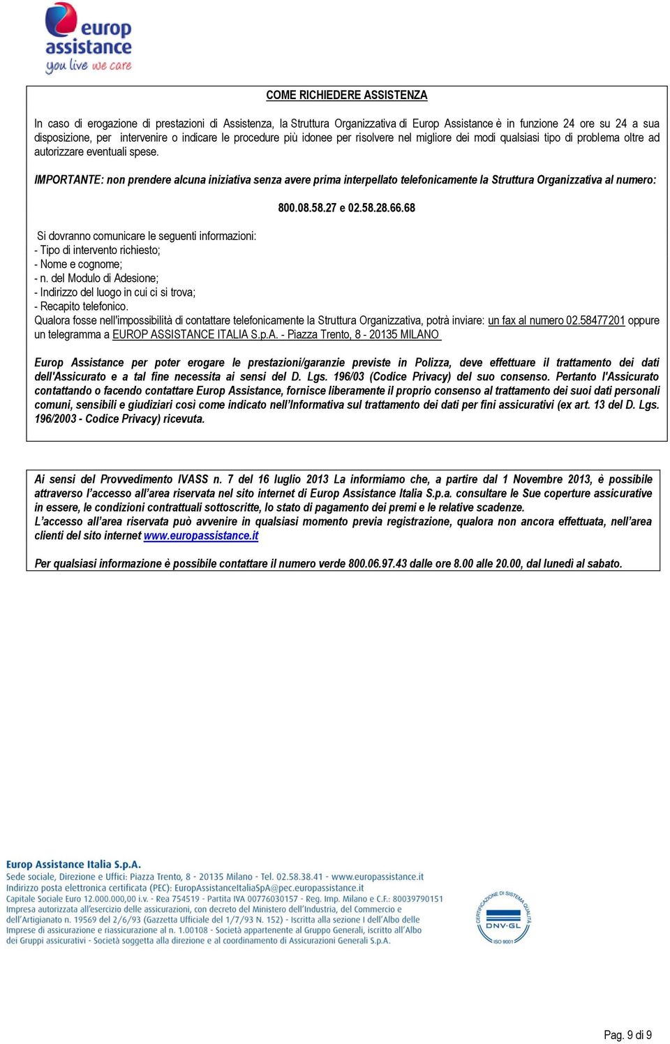 IMPORTANTE: non prendere alcuna iniziativa senza avere prima interpellato telefonicamente la Struttura Organizzativa al numero: 800.08.58.27 e 02.58.28.66.