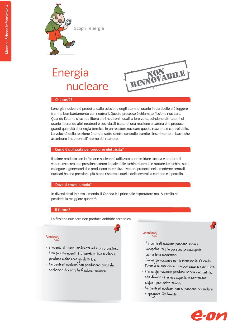 Si tratta di una reazione a catena che produce grandi quantità di energia termica. In un reattore nucleare questa reazione è controllabile.