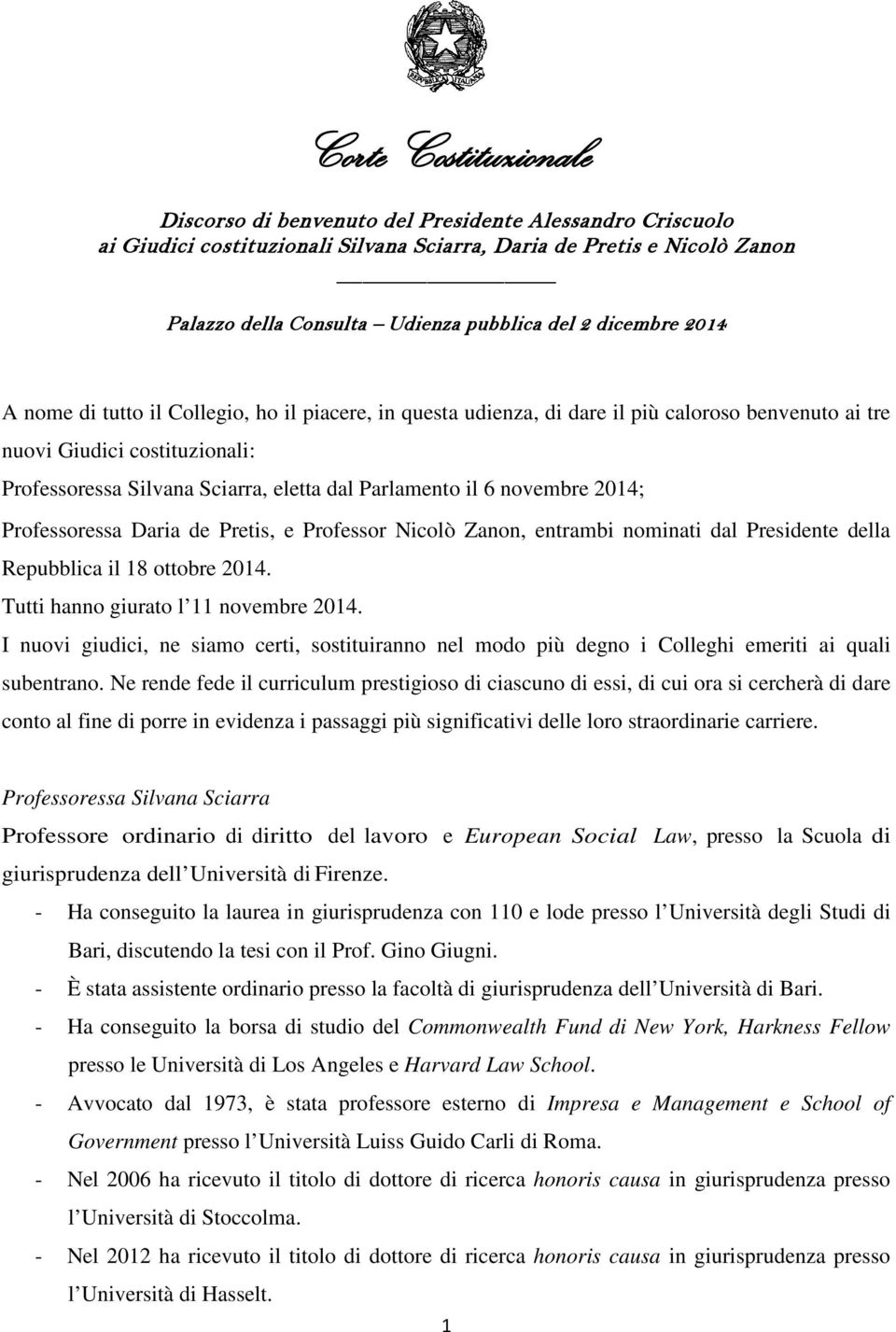 Parlamento il 6 novembre 2014; Professoressa Daria de Pretis, e Professor Nicolò Zanon, entrambi nominati dal Presidente della Repubblica il 18 ottobre 2014. Tutti hanno giurato l 11 novembre 2014.