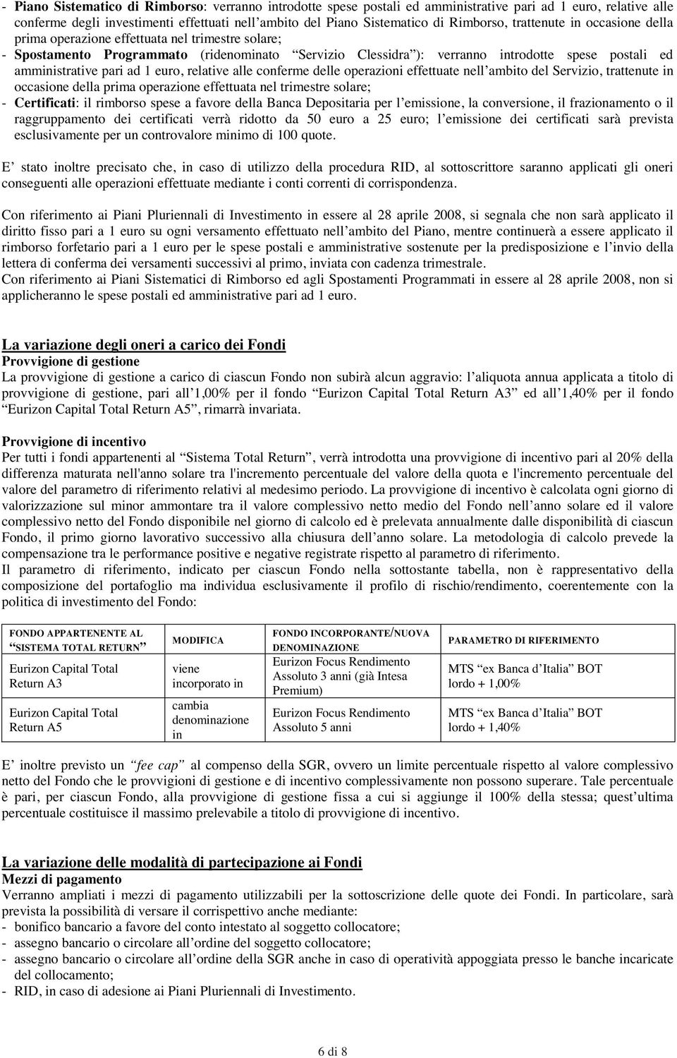 amministrative pari ad 1 euro, relative alle conferme delle operazioni effettuate nell ambito del Servizio, trattenute in occasione della prima operazione effettuata nel trimestre solare; -