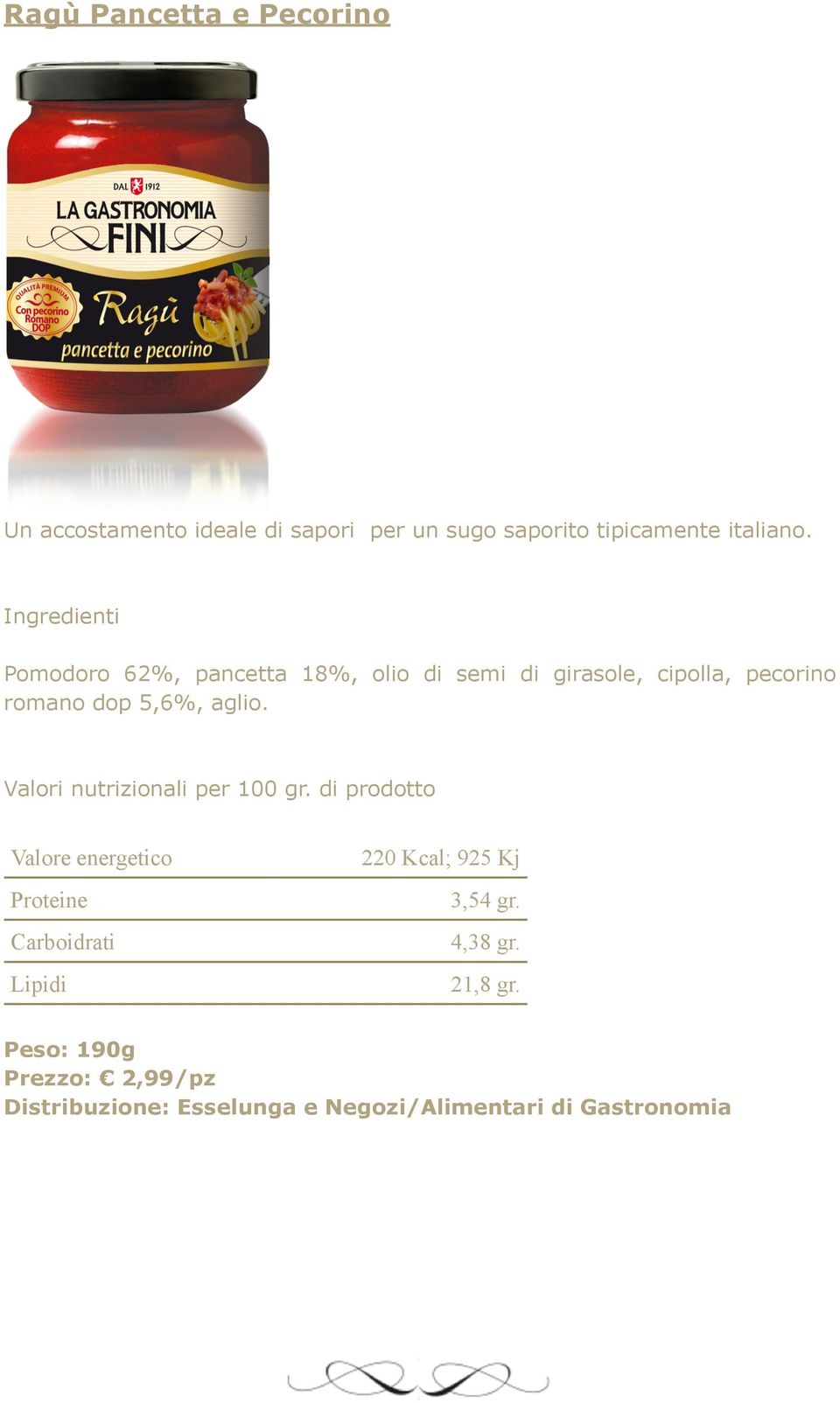 Pomodoro 62%, pancetta 18%, olio di semi di girasole, cipolla, pecorino