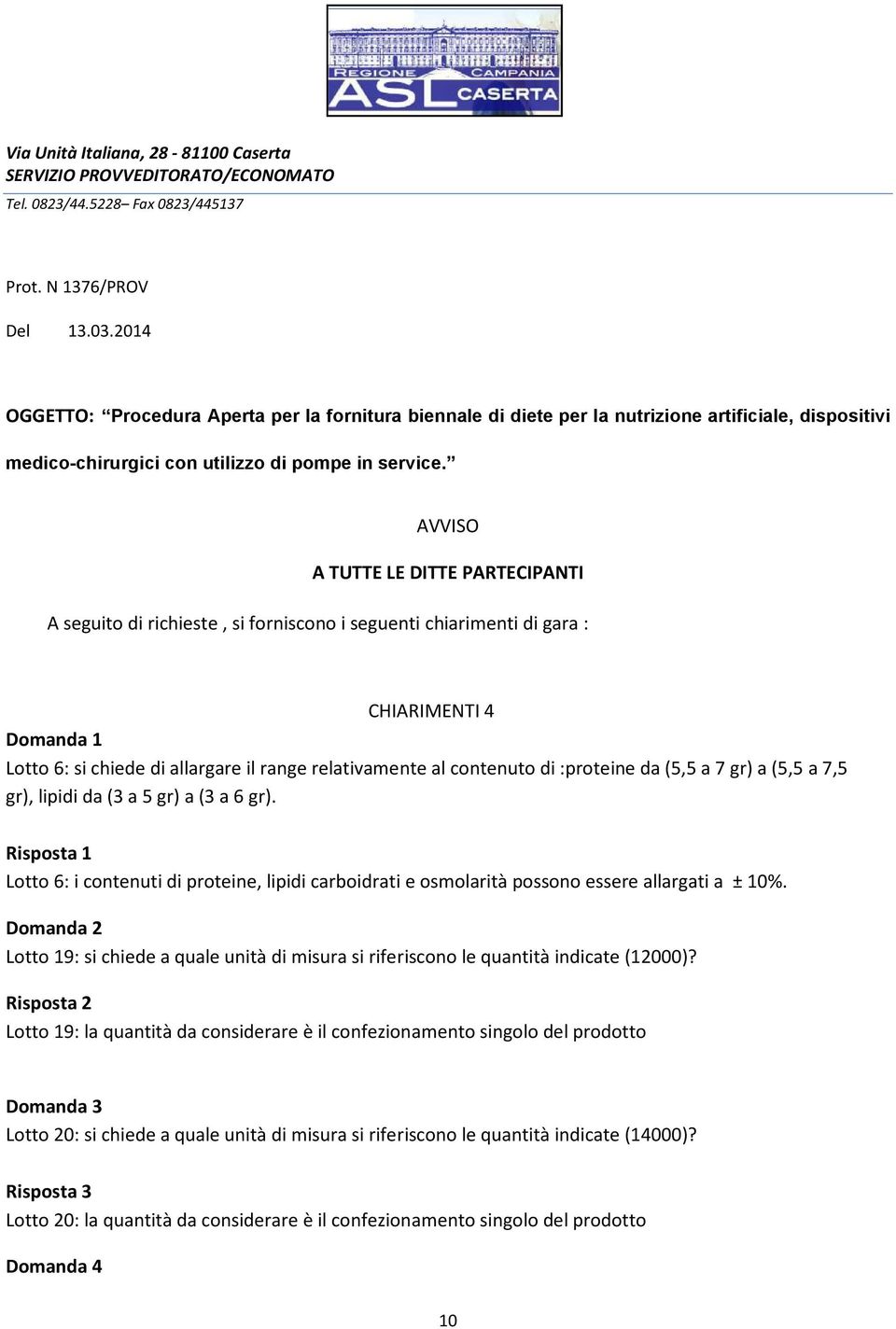 AVVISO A TUTTE LE DITTE PARTECIPANTI A seguito di richieste, si forniscono i seguenti chiarimenti di gara : CHIARIMENTI 4 Domanda 1 Lotto 6: si chiede di allargare il range relativamente al contenuto