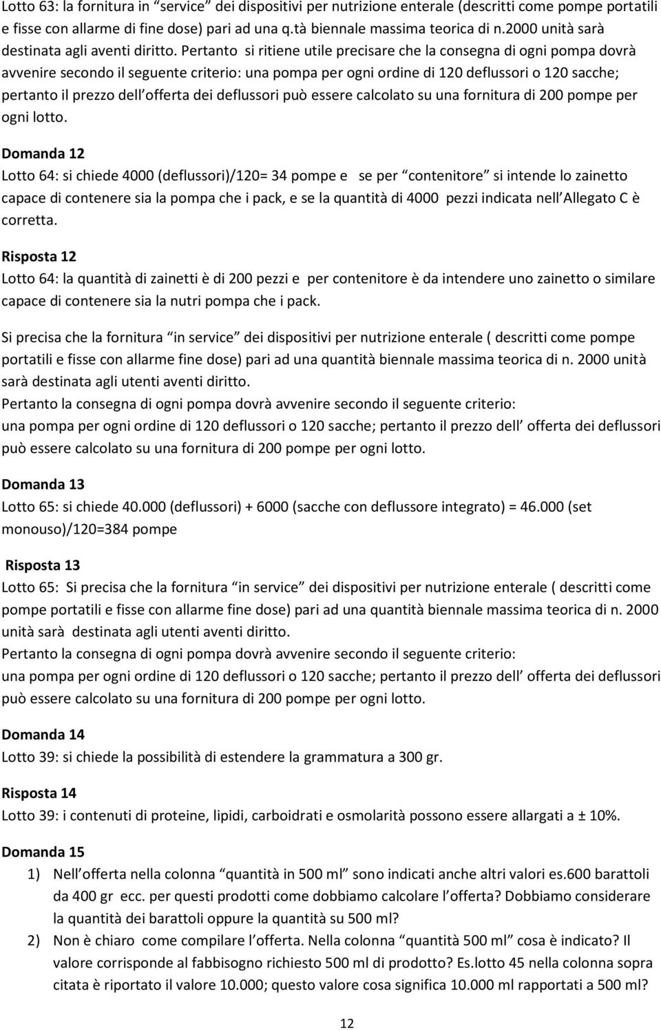 Pertanto si ritiene utile precisare che la consegna di ogni pompa dovrà avvenire secondo il seguente criterio: una pompa per ogni ordine di 120 deflussori o 120 sacche; pertanto il prezzo dell