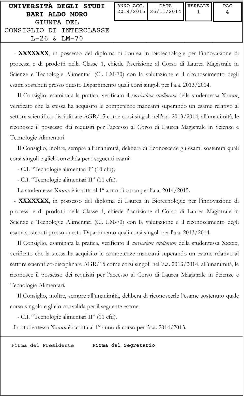 Il Consiglio, esaminata la pratica, verificato il curriculum studiorum della studentessa Xxxxx, verificato che la stessa ha acquisito le competenze mancanti superando un esame relativo al settore