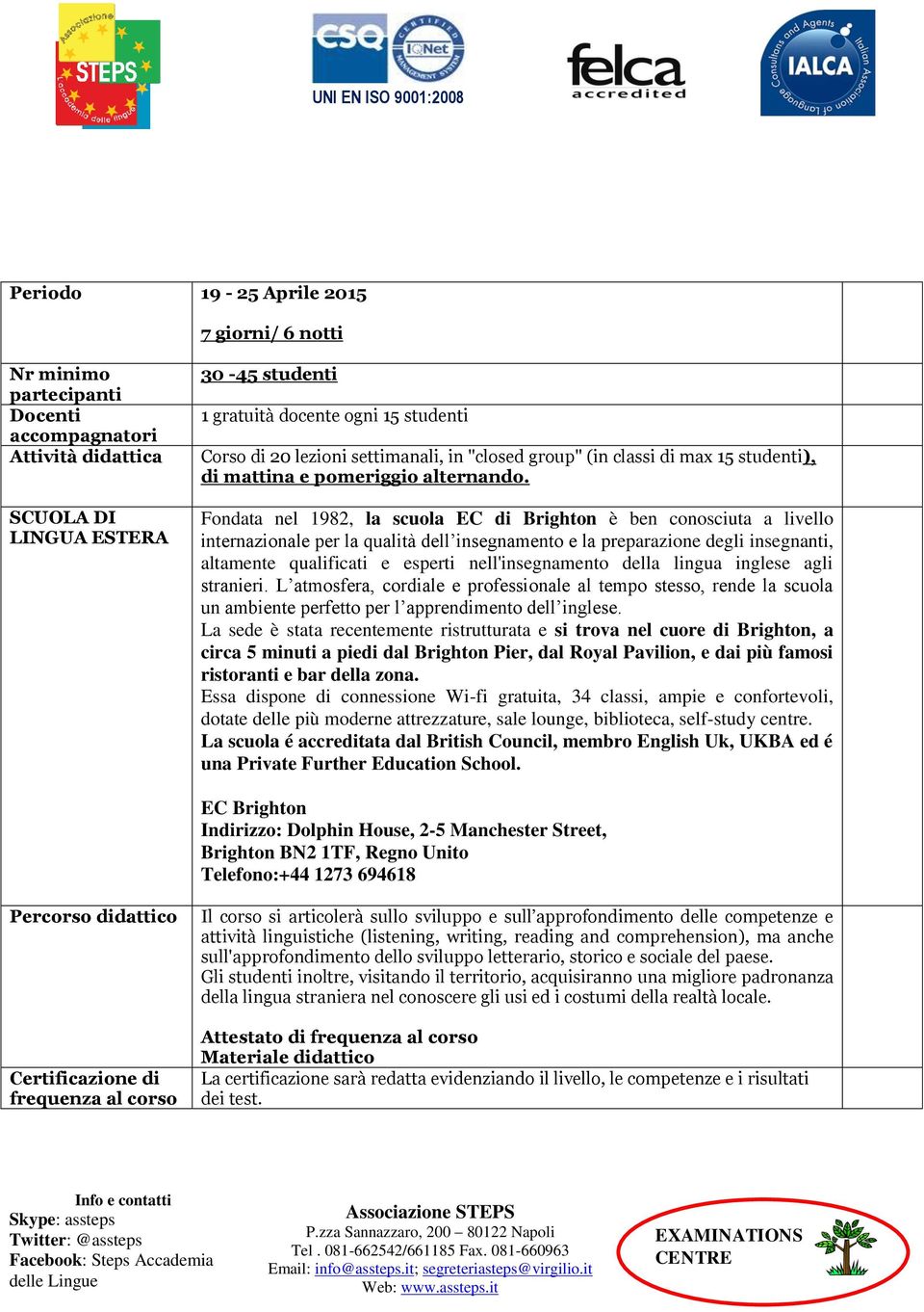 Fondata nel 1982, la scuola EC di Brighton è ben conosciuta a livello internazionale per la qualità dell insegnamento e la preparazione degli insegnanti, altamente qualificati e esperti