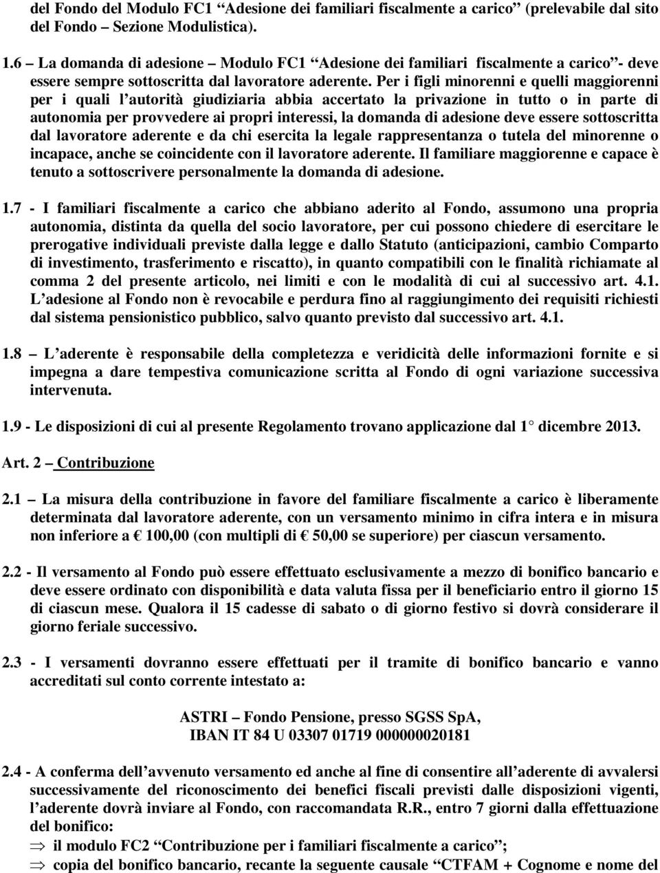 Per i figli minorenni e quelli maggiorenni per i quali l autorità giudiziaria abbia accertato la privazione in tutto o in parte di autonomia per provvedere ai propri interessi, la domanda di adesione