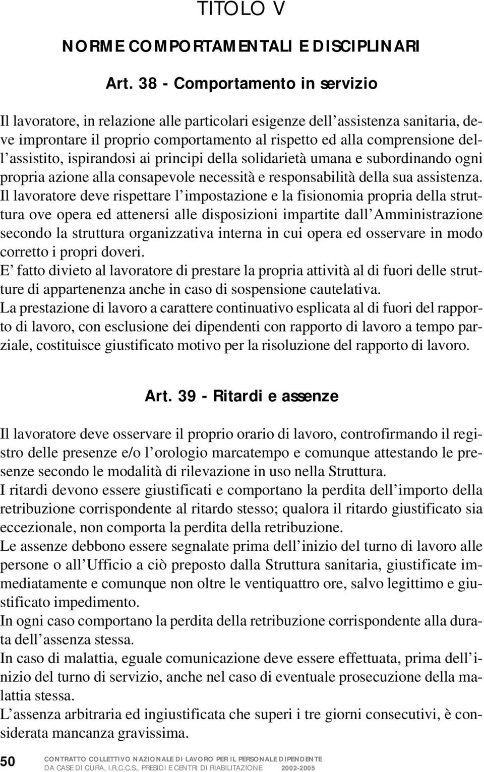 assistito, ispirandosi ai principi della solidarietà umana e subordinando ogni propria azione alla consapevole necessità e responsabilità della sua assistenza.